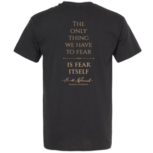 The only thing we have to fear is fear itself - Black Graphic T